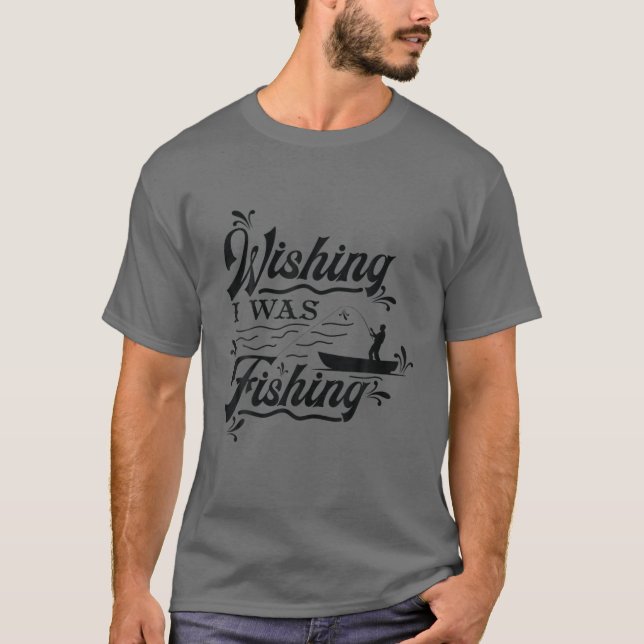 FUNNY FISHING SHIRT. WISHING I WAS FISHING. STUCK T-Shirt (Front)