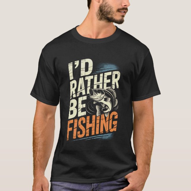 Funny Fishing Shirts for Men Humor I'd Rather Be F (Front)