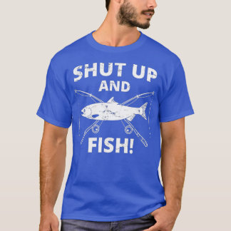 Funny Fishing _ Shut Up And Fish _ Fishing  T-Shirt