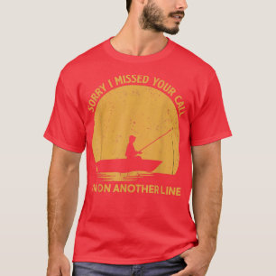 Funny Fishing Sorry I Missed Your Call T-Shirt