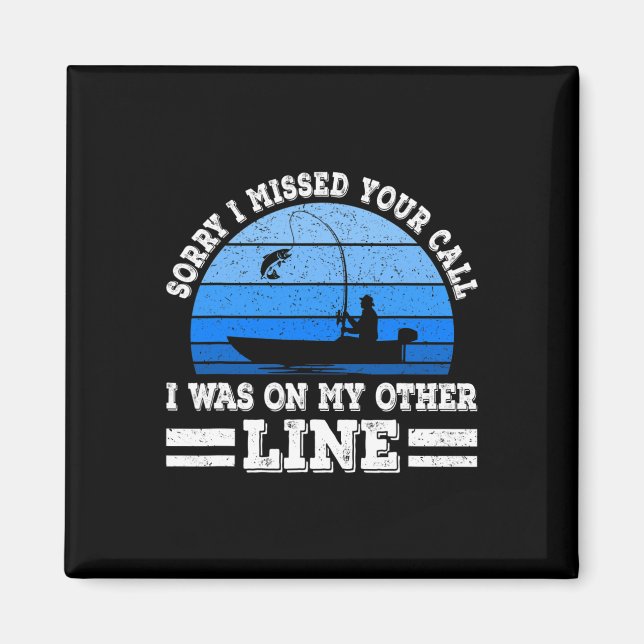 Funny Fishing Sorry I Missed Your Call Was On Othe Magnet (Front)