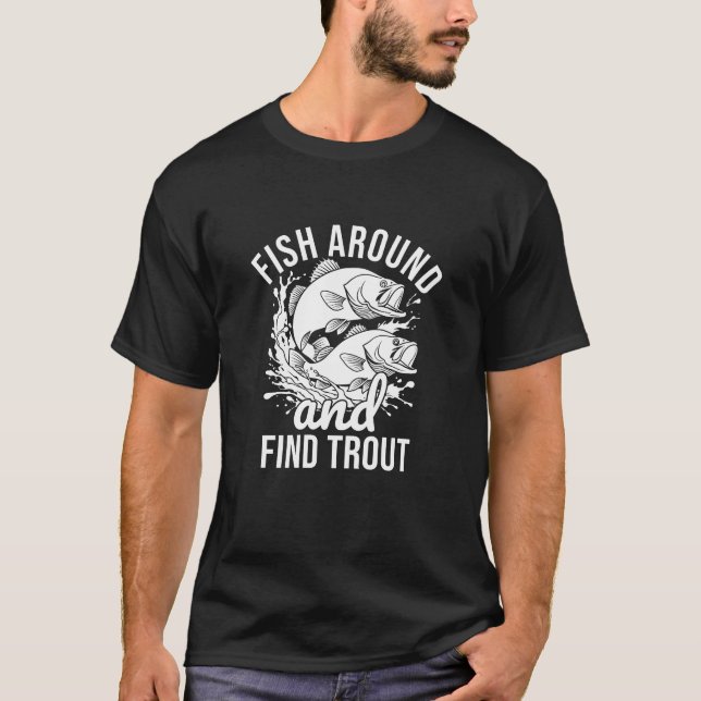 Funny Fishing T-shirt, Fish Around And Find Trout T-Shirt (Front)