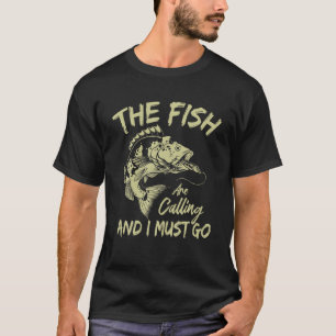 Funny Fishing The Fish Are Calling And I Must Go T-Shirt