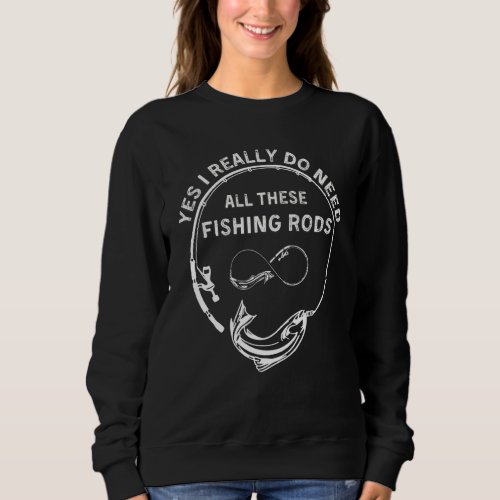 Funny Fishing Yes I Really Do Need All These Fishi Sweatshirt