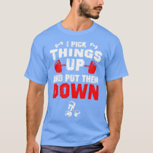 Funny Fitness Gym  I Pick hings Up and Put hem Dow T-Shirt
