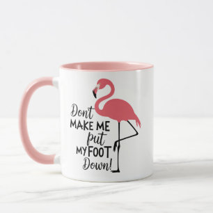 Funny Flamingo Don't Make Me Put My Foot Down  Mug