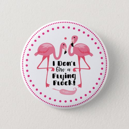 Funny Flamingo Humor _ I Dont Give a Flying Flock Button