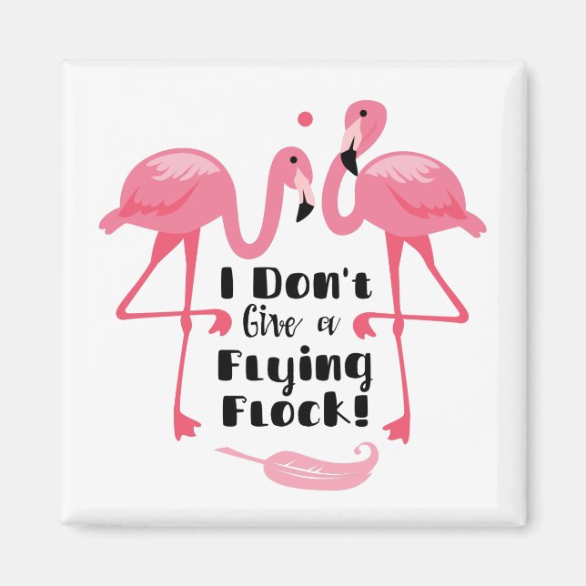 Funny Flamingo Humor - I Don't Give a Flying Flock Magnet (Front)