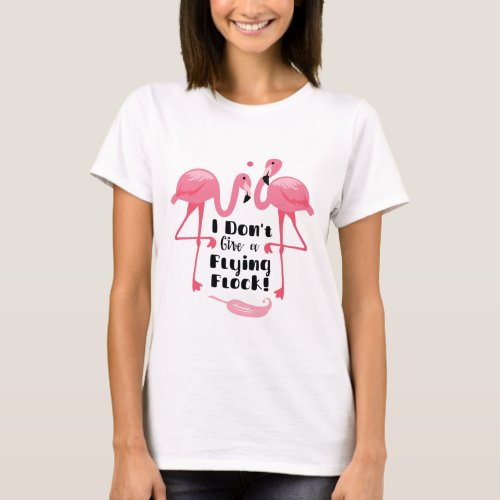 Funny Flamingo Humor _ I Dont Give a Flying Flock T_Shirt