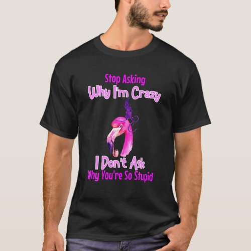 Funny Flamingo Smoking Pipe Stop Asking Why Im Cr T_Shirt