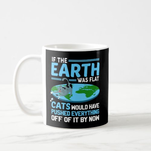Funny Flat Earth Cats Round Earth Society Saying Coffee Mug