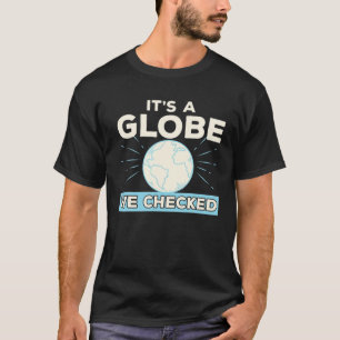 Funny Flat Earth Conspiracy Theory It's A Globe We T-Shirt