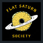 Funny Flat Saturn Society Donut illustration Poster<br><div class="desc">Funny Flat Saturn Society Donut illustration. If you are from Flat Earth or Flat Mars then you are welcome to visit Flat Saturn. Funny science and astronomy parody design. Flat Universe is the next level of modern non science, it's more science fiction. No matter, is it fake or true. Funny...</div>