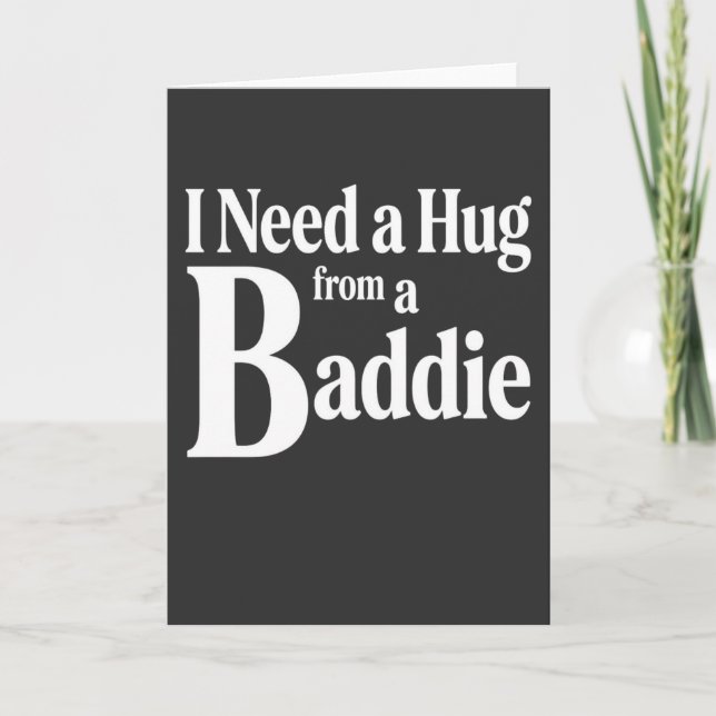 Funny Flirty I Need a Hug from a Baddie Tee, Card (Front)