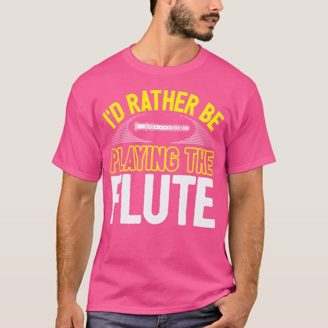 Funny Flute Player Joke Flutist Rather Be Playing  T-Shirt (Front)