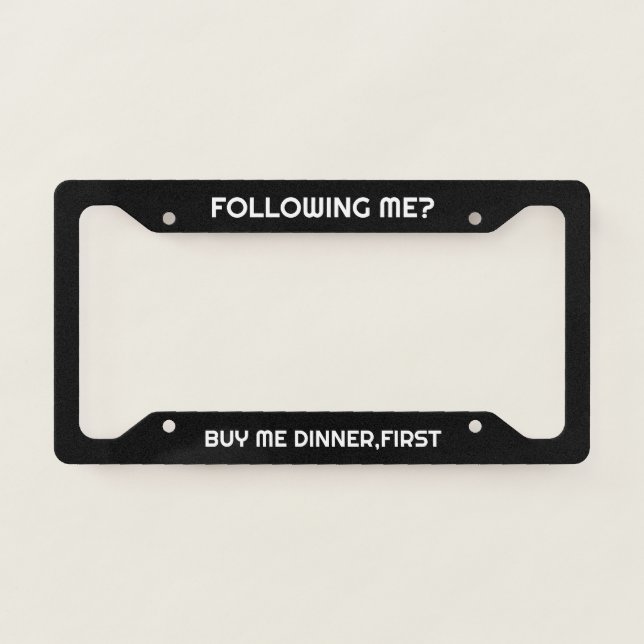 Funny “Following Me? Buy Me Dinner First”  License Plate Frame (Front)