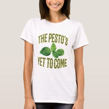 Funny Food Pun - The Pesto's Yet To Come T-shirt by OblivionHead at Zazzle