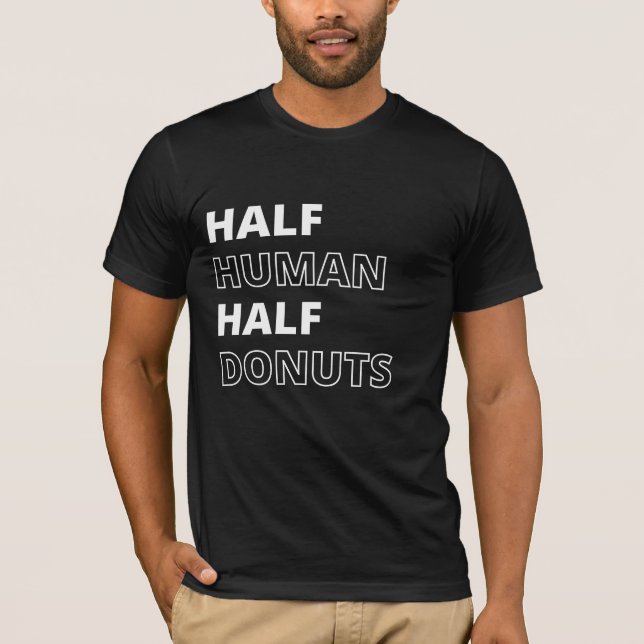 Funny Food Quote Half Human Half Donuts T-Shirt (Front)