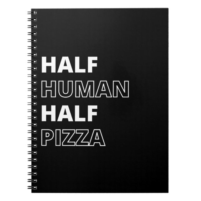 Funny Food Quote Half Human Half Pizza Notebook (Front)