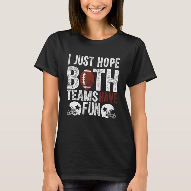 Funny Football Fan I Just Hope Both Teams Have Fun T-Shirt (Front)