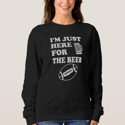 Funny Football Im Just Here For The Beer Sweatshirt