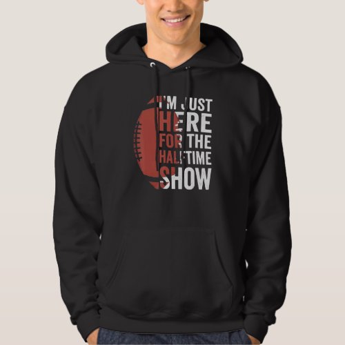 Funny Football Im Just Here For The Halftime Show Hoodie