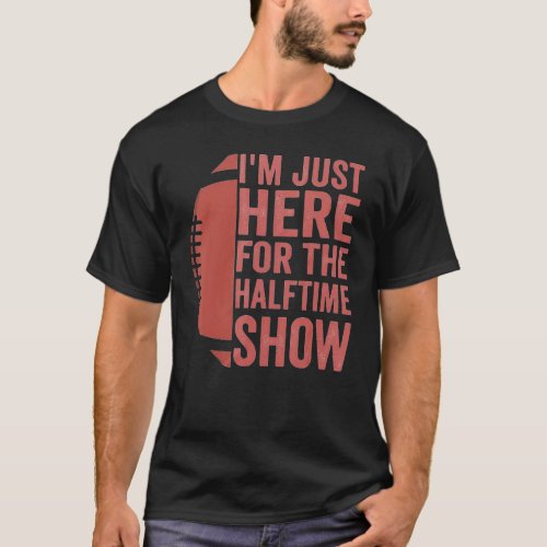 Funny Football Im Just Here For The Halftime Show T_Shirt