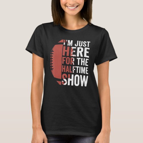 Funny Football Im Just Here For The Halftime Show T_Shirt