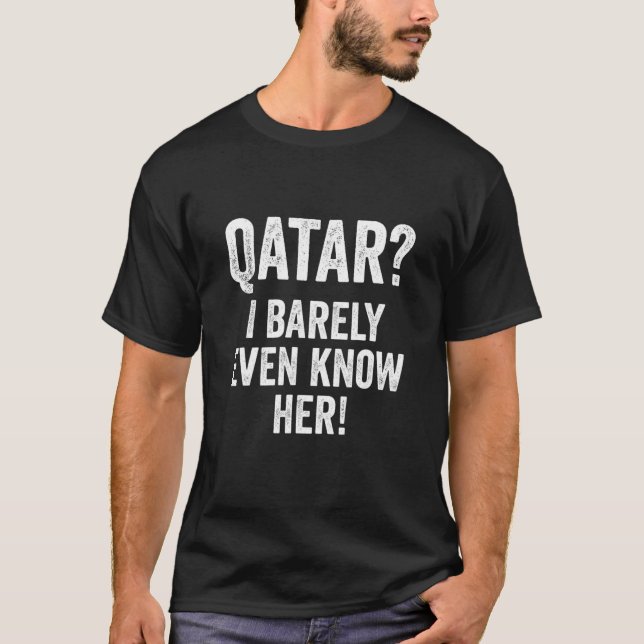 Funny Football Joke Qatar I Barely Even Know Her S T-Shirt (Front)