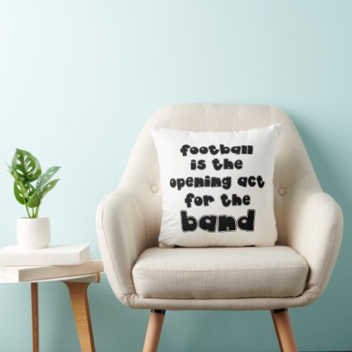 Funny Football Opening Act For The Band Quote Throw Pillow