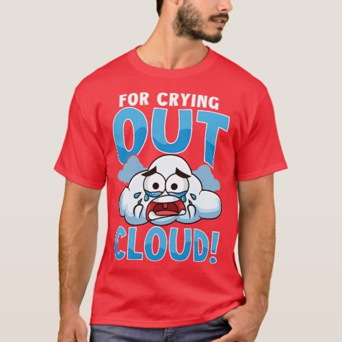 Funny For Crying Out Cloud Rain Meteorology Pun T_Shirt