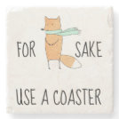Funny For Fox Sake Use a Coaster Funny For Fox Sake Use a Coaster