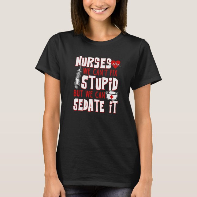 Funny For Nurses We Can't Fix Stupid But We Can Se T-Shirt (Front)
