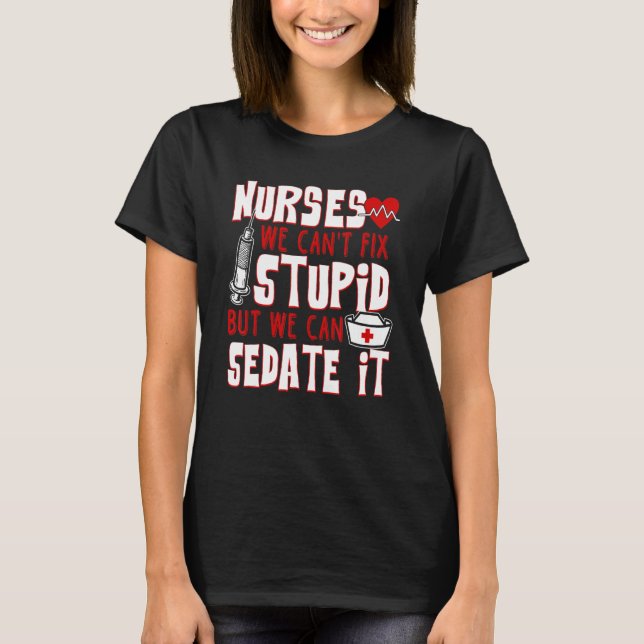 Funny For Nurses We Can't Fix Stupid But We Can Se T-Shirt (Front)