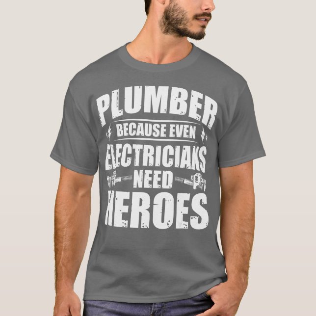 Funny For Plumber Because Even Electricians Need T-Shirt (Front)