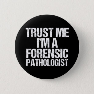 Funny Forensic Pathologist Trust Me Forensics Button