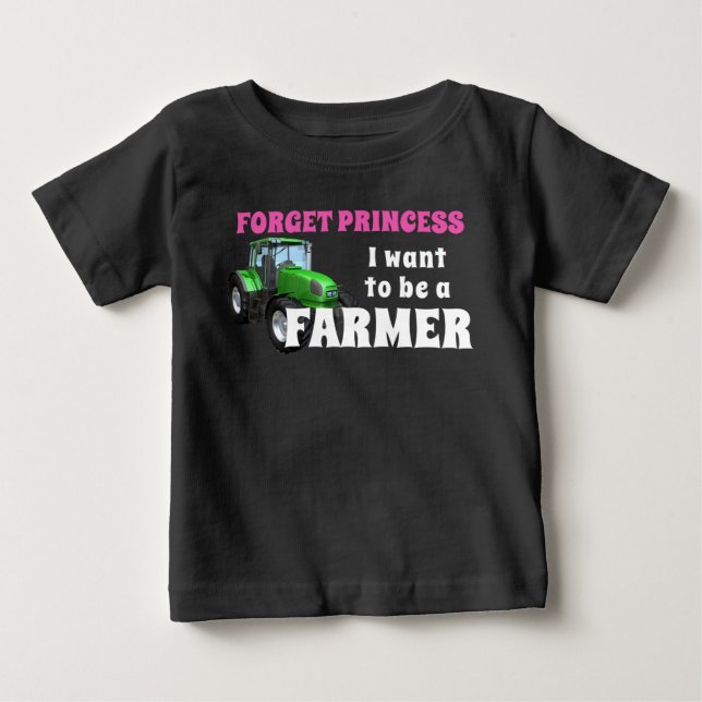 Funny Forget Princess I Want To Be a Farmer Baby T-Shirt (Front)