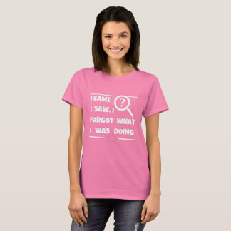 "Funny Forgetful T-Shirt – I Came, I Saw, I Forgot