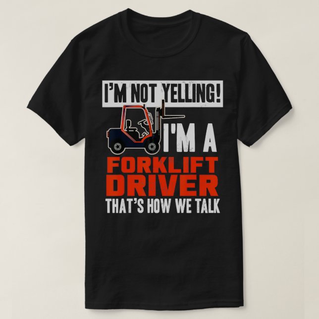 Funny Forklift Truck Driver Operator Yelling Quote T-Shirt (Design Front)