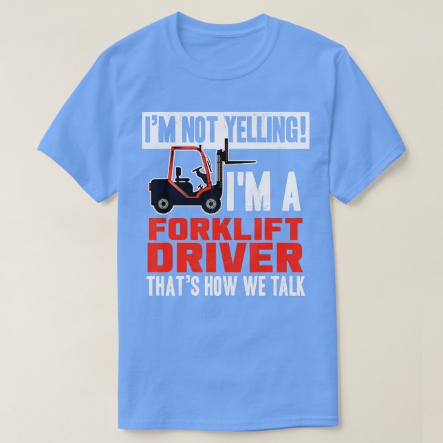 Funny Forklift Truck Driver Operator Yelling Quote T-Shirt (Design Front)