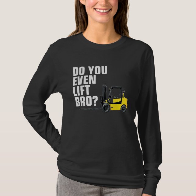 Funny Forklift Warehouse T  Do You Even Lift Bro T-Shirt (Front)
