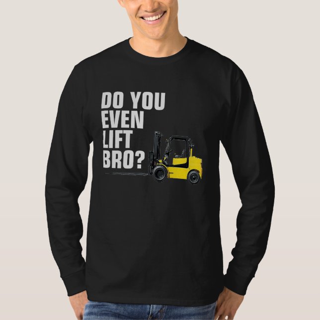 Funny Forklift Warehouse T  Do You Even Lift Bro T-Shirt (Front)