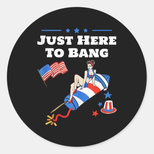 Funny Fourth Of July 4th Im Just Here To Bang Classic Round Sticker