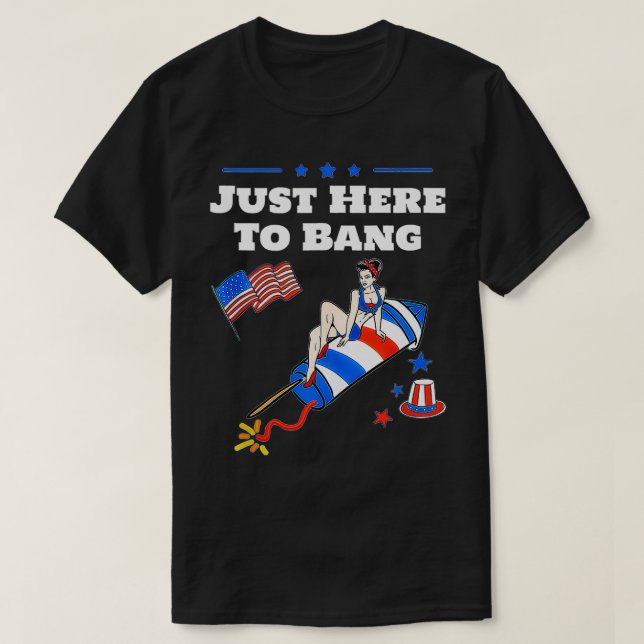 Funny Fourth Of July 4th I'm Just Here To Bang Fir T-Shirt (Design Front)