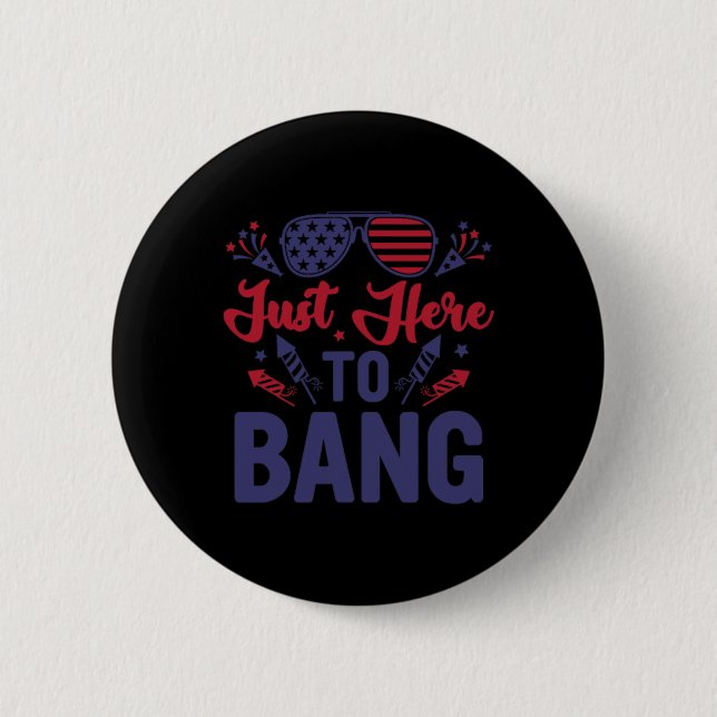 Funny Fourth Of July Just Here To Bang July 4th  Button (Front)