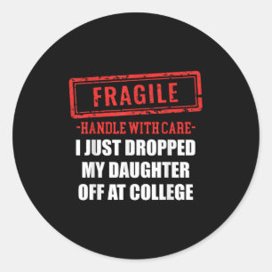 Funny Fragile I Just Dropped My Daughter Off At Co Classic Round Sticker