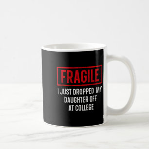 Funny Fragile I Just Dropped My Daughter Off At Co Coffee Mug