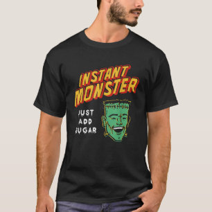 Funny Frankenstein Instant Monster Just Add Sugar  T-Shirt