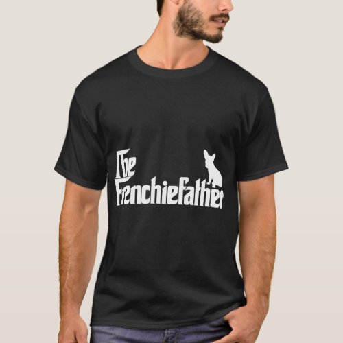 Funny French Bulldog Owner The Frenchie Father Dad T_Shirt