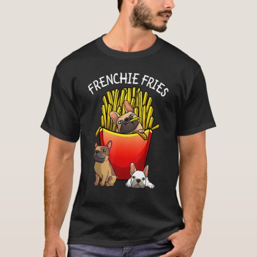 Funny Frenchie Fries French Bulldog Lover Men Wome T_Shirt